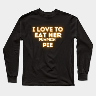 Funny Thanksgiving Pumpkin Pie Lovers Saying - I Love to Eat Her Pumpkin Pie - Thanksgiving Humor Gift Idea Long Sleeve T-Shirt